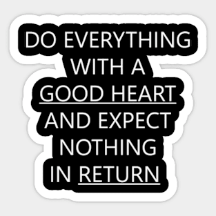 Do Everything With A Good Heart And Expect Nothing In Return Sticker